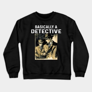 Basically A Detective Crewneck Sweatshirt